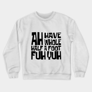 AH HAVE AH WHOLE HALF A FOOT FUH YUH - IN BLACK - FETERS AND LIMERS – CARIBBEAN EVENT DJ GEAR Crewneck Sweatshirt